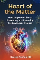 Heart Of The Matter: Heart of the Matter: The Complete Guide To Preventing And Reversing Cardiovascular Disease B0GRC382SZ Book Cover