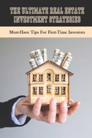 The Ultimate Real Estate Investment Strategies: Must-Have Tips For First-Time Investors: Rental Property Tips For Your First Purchase B09BGHZ2VK Book Cover