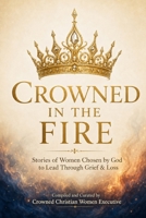 Crowned in the Fire: Stories of Women Chosen by God to Lead Through Grief & Loss B0HD6G65JQ Book Cover
