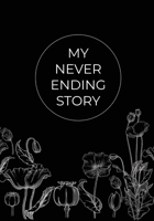 My Never Ending Story Blank Black Pages: Black Paper Sketchbook For Girls, Journal, Notebook With Black Pages And White Flowers, 108 Pages, size 7 x 10 1673912281 Book Cover