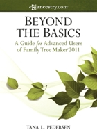 Beyond the Basics: A Guide for Advanced Users of Family Tree Maker 2011 1593313357 Book Cover