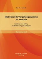 Motivierende Vergütungssysteme im Vertrieb: Leistung und Erfolg als Bemessungsgrundlagen? 3956840593 Book Cover