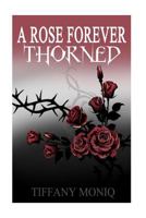 A Rose Forever Thorned: From a Thorn Comes a Rose and from a Rose Comes a Thorn 1533065519 Book Cover