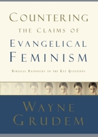 Countering the Claims of Evangelical Feminism: Biblical Responses to the Key Questions 1590525183 Book Cover
