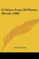 Il Chiaro-Scuro Di Pittura Morale (1680) 1166061825 Book Cover