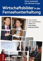 Wirtschaftsbilder in Der Fernsehunterhaltung: Eine Analyse Der Langzeitreihen Tatort Und Gute Zeiten, Schlechte Zeiten 3828832342 Book Cover