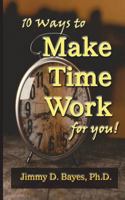 10 Ways to Make Time Work for You 0996582444 Book Cover