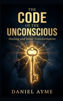 The Code of the Unconscious: Healing and Inner Transformation B0DSL93N6F Book Cover