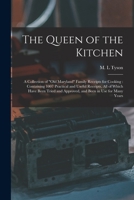 The Queen of the Kitchen: A Collection of Old Maryland Family Receipts for Cooking: Containing 1007 Practical and Useful Receipts, All of Which Have Been Tried and Approved, and Been in Use for Many Y 1013838602 Book Cover