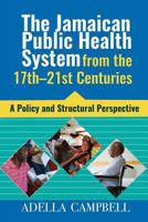 The Jamaican Public Health System from the 17th-21st Centuries: A Policy and Structural Perspective 9769621102 Book Cover