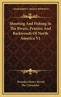 Shooting and Fishing in the Rivers, Prairies, and Backwoods of North America: Volume 1 9354542999 Book Cover