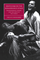 Eroticism on the Renaissance Stage: Transcendence, Desire, and the Limits of the Visible (Cambridge Studies in Renaissance Literature and Culture) 0521034671 Book Cover