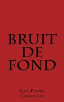 Bruit de fond: Jalons d'un itinéraire incertain POEMES 1508602549 Book Cover