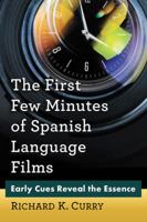 The First Few Minutes of Spanish Language Films: Early Cues Reveal the Essence 1476665885 Book Cover
