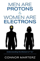 Men Are Protons & Women Are Electrons: Understanding the Element of “Us” B0GZ1Q4S7P Book Cover