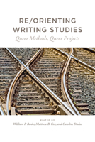 Re/Orienting Writing Studies: Queer Methods, Queer Projects 1607328178 Book Cover