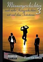 Männergeschichten 3: noch mehr Kurzgeschichten mit und ohne Testosteron 3748166133 Book Cover