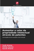 Aumentar o valor da propriedade intelectual através de patentes (Portuguese Edition) 6208098327 Book Cover