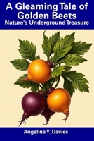 A Gleaming Tale of Golden Beets: Nature's Underground Treasure B0F18DBJCC Book Cover
