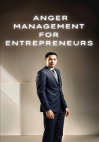 Anger Management for Entrepreneurs: Turning Frustration into Fortune B0F2LZN497 Book Cover