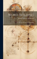 Word-building: For The Use Of Classes In Etymology 1022413791 Book Cover