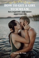 How to Get a Girl to Scream.: Sex expertly and more Aggressively B0BV45169H Book Cover