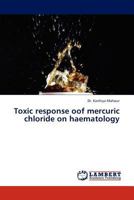 Toxic Response Oof Mercuric Chloride on Haematology 3845405813 Book Cover