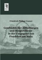 Geschichte der Ritterburgen und Bergschlösser in der Umgegend von Frankfurt am Main 3956105095 Book Cover