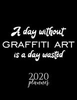 A Day Without Graffiti Art Is A Day Wasted 2020 Planner: Nice 2020 Calendar for Graffiti Art Fan | Christmas Gift Idea Graffiti Art Theme | Graffiti ... Journal for 2020 | 120 pages 8.5x11 inches 1711629170 Book Cover