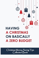 Having A Christmas On Basically A Zero Budget: Christmas Money Saving Tips Collection Book B09KN4G5WZ Book Cover