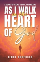 As I Walk in the Heart of God: Ask Seek Knock, Explore the heart of God B0FM3CT825 Book Cover