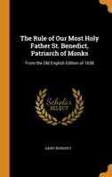 The Rule of Our Most Holy Father St. Benedict, Patriarch of Monks: From the Old English Edition of 1638 0343799596 Book Cover