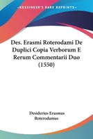 Des. Erasmi Roterodami De Duplici Copia Verborum E Rerum Commentarii Duo (1550) 1104603934 Book Cover