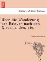 Über die Wanderung der Bataver nach den Niederlanden, etc. 1241788405 Book Cover