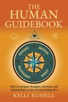 The Human Guidebook: How to Navigate Thoughts, Emotions, and Relationships to Enjoy Being Alive 1735349275 Book Cover