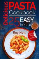 Delicious Pasta: Cookbook: 25 Easy Pasta Recipes 1545229554 Book Cover