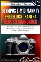 Olympus E-M10 Mark IV Spiegellose Kamera Benutzerhandbuch: Ein umfassendes Handbuch für Anfänger zur Meisterung von Setup, erweiterten Techniken, 4K Video und Reisefotografie B0FQVVX8P3 Book Cover