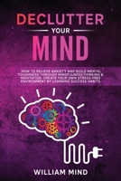 Declutter Your Mind: How to Relieve Anxiety and Build Mental Toughness Through Mindfulness, Thinking & Meditation. Create Your Own Stress-free Environment by Learning Success Habits. 1914139038 Book Cover