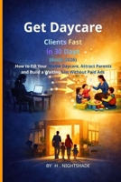 Get Daycare Clients Fast in 30 Days (2026 Guide): How to Fill Your Home Daycare, Attract Parents, and Build a Waiting List Without Paid Ads (The Problem Solver Series) B0GWJ3K8PP Book Cover