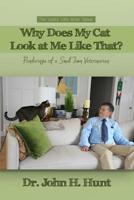 Why Does My Cat Look at Me Like That?: Ponderings of a Small Town Veterinarian 1480982679 Book Cover