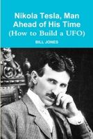 Nikola Tesla, Man Ahead of His Time (How to Build a UFO) 1105489841 Book Cover