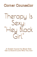 Therapy Is Sexy: Hey Black Girl: A Guided Journal for Black Girls - Get to Know and Love Who You Are! B08XLNTH43 Book Cover