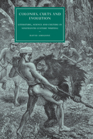 Colonies, Cults and Evolution: Literature, Science and Culture in Nineteenth-Century Writing (Cambridge Studies in Nineteenth-Century Literature and Culture) 0521174058 Book Cover