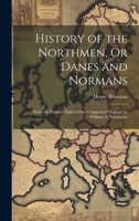 History of the Northmen, or Danes and Normans: From the Earliest Times to the Conquest of England by William of Normandy 101453108X Book Cover