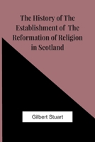 The History of the Establishment of the Reformation of Religion in Scotland 9354442684 Book Cover