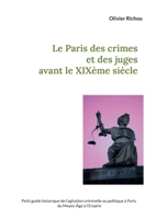 Le Paris des crimes et des juges avant le XIXème: Petit guide historique de l'agitation criminelle ou politique à Paris du Moyen Âge à l'Empire 2322637467 Book Cover