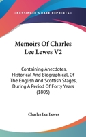 Memoirs Of Charles Lee Lewes V2: Containing Anecdotes, Historical And Biographical, Of The English And Scottish Stages, During A Period Of Forty Years 1164882589 Book Cover