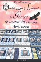 Oakhaven School for Ghosts: Observations and Deductions About Ghosts B0BBJPM165 Book Cover