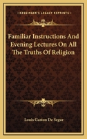 Familiar Instructions and Evening Lectures on all the Truth of Religion 1018484906 Book Cover