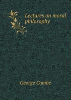 Lectures on Moral Philosophy Delivered Before the Edinburg Philosophical Society 1103327526 Book Cover